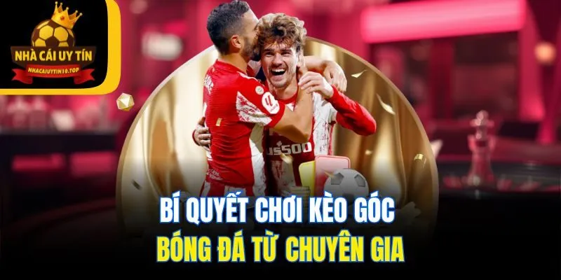 Bí quyết chơi kèo góc bóng đá từ chuyên gia