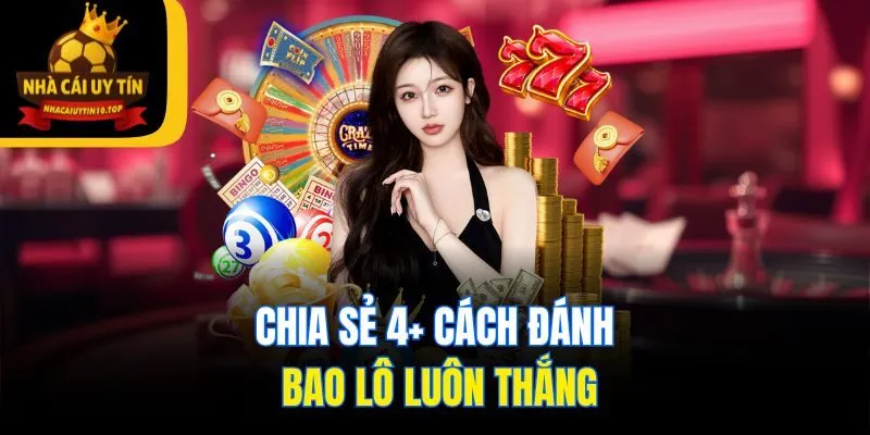 Chia sẻ 4+ cách đánh bao lô luôn thắng