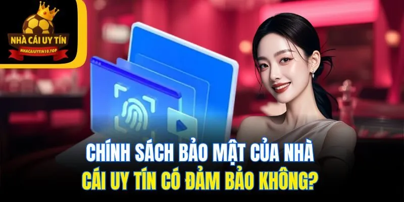 Chính sách bảo mật của Nhà Cái Uy Tín có đảm bảo không? 