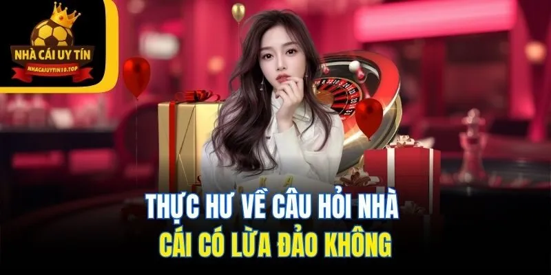 Thực hư về câu hỏi nhà cái có lừa đảo không
