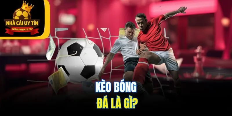 Kèo bóng đá là gì?