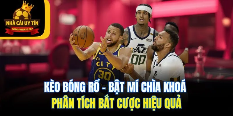 Kèo Bóng Rổ - Bật Mí Chìa Khoá Phân Tích Bắt Cược Hiệu Quả