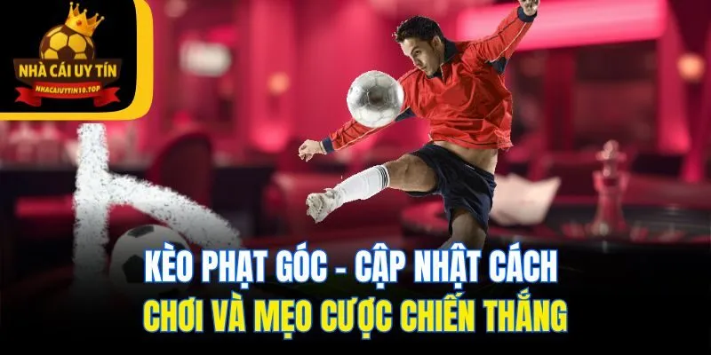 Kèo Phạt Góc - Cập Nhật Cách Chơi Và Mẹo Cược Chiến Thắng