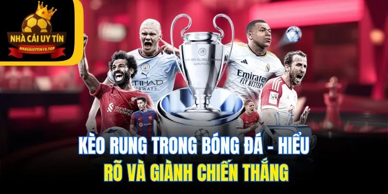 Kèo Rung Trong Bóng Đá - Hiểu Rõ Và Giành Chiến Thắng