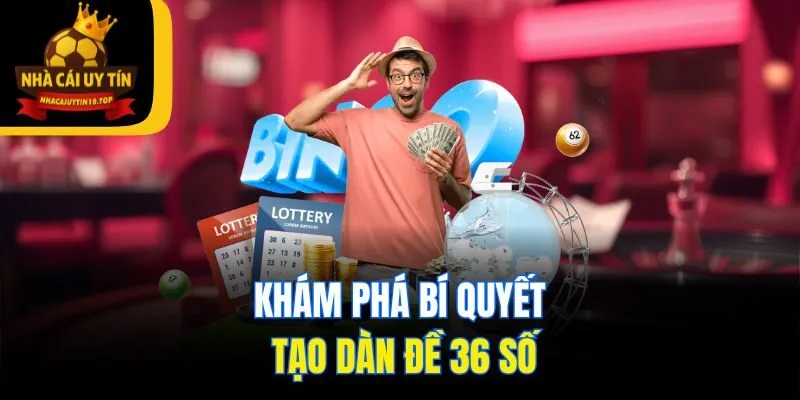Khám phá bí quyết tạo dàn đề 36 số