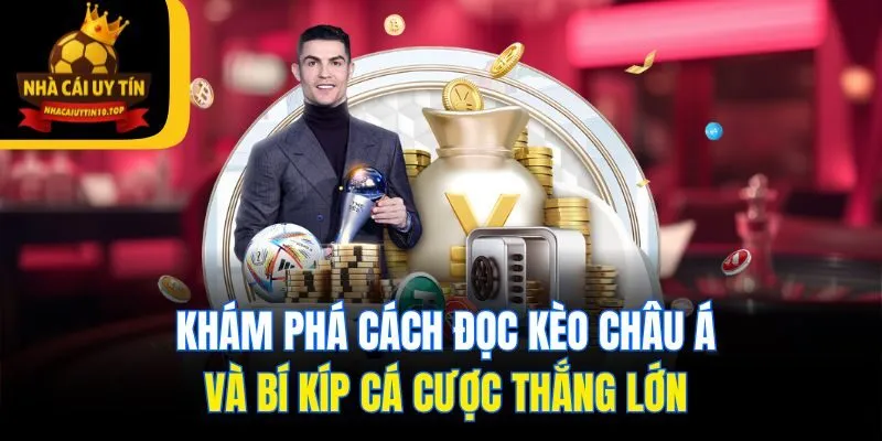 Khám Phá Cách Đọc Kèo Châu Á Và Bí Kíp Cá Cược Thắng Lớn