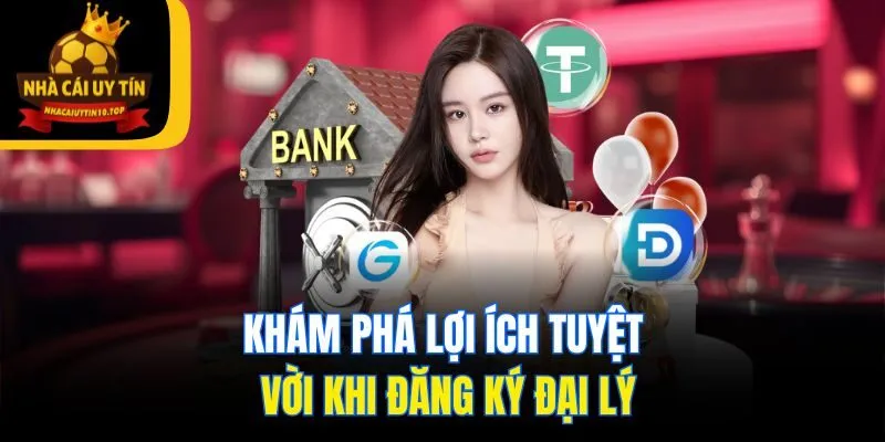 Khám phá lợi ích tuyệt vời khi đăng ký đại lý