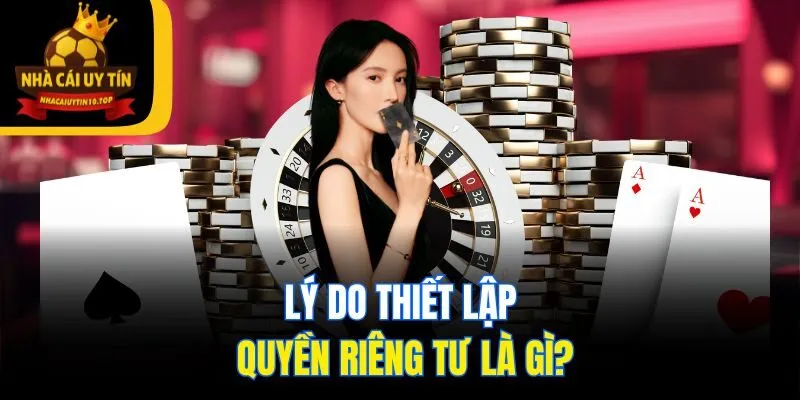 Lý do thiết lập quyền riêng tư là gì?
