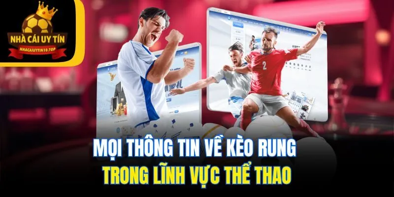 Mọi thông tin về kèo rung trong lĩnh vực thể thao