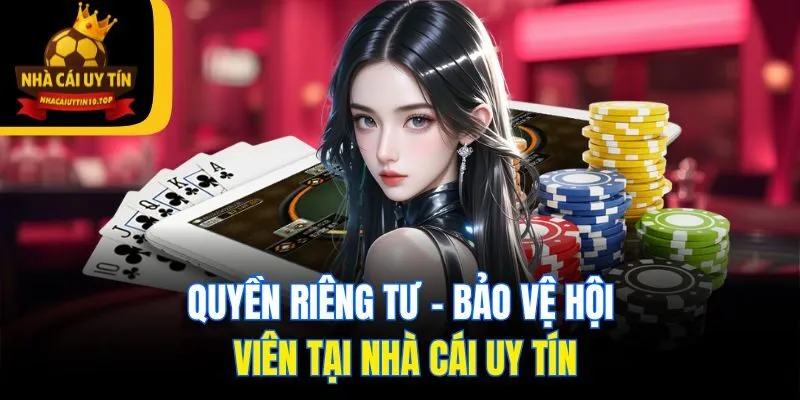 Quyền riêng tư - Bảo vệ hội viên tại Nhà Cái Uy Tín