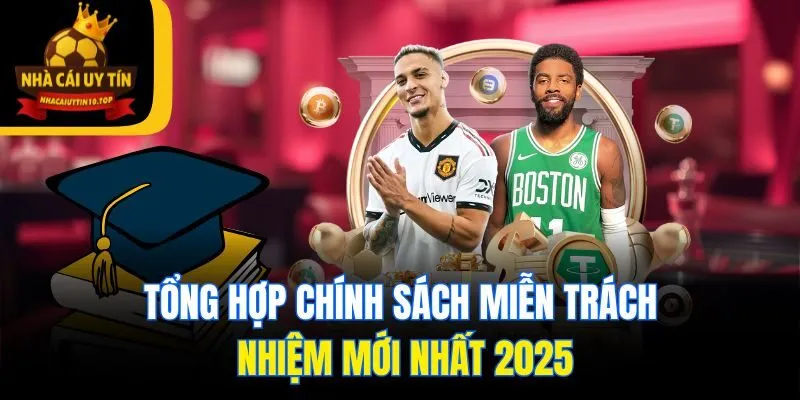Tổng hợp chính sách miễn trách nhiệm mới nhất 2025
