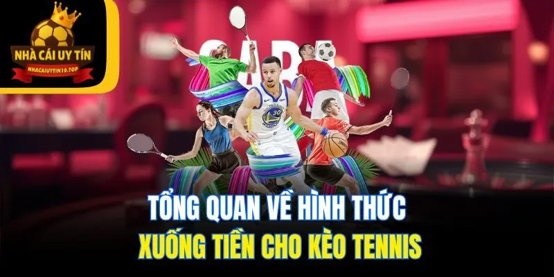 Tổng quan về hình thức xuống tiền cho kèo tennis
