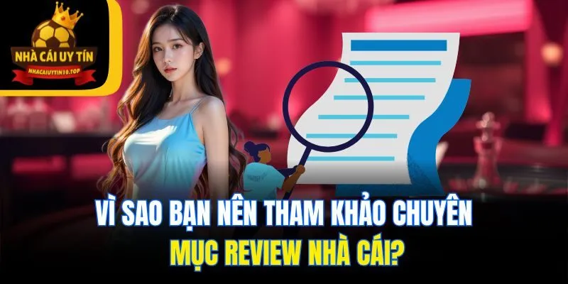 Vì sao bạn nên tham khảo chuyên mục review nhà cái?