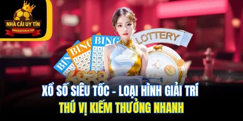 Xổ Số Siêu Tốc - Loại Hình Giải Trí Thú Vị Kiếm Thưởng Nhanh